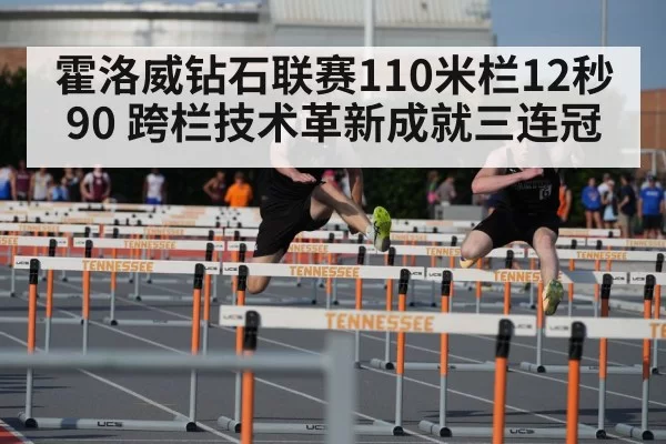 霍洛威钻石联赛110米栏12秒90 跨栏技术革新成就三连冠