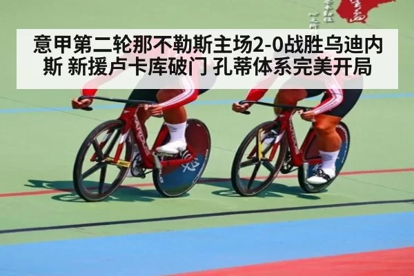 意甲第二轮那不勒斯主场2-0战胜乌迪内斯 新援卢卡库破门 孔蒂体系完美开局